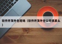 软件开发外包现场（软件开发外包公司很累么）