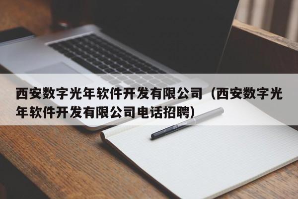 西安数字光年软件开发有限公司(西安数字光年软件开发有限公司电话招聘)