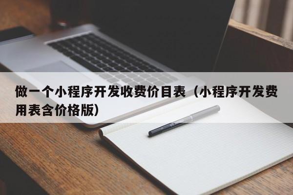 做一个小程序开发收费价目表(小程序开发费用表含价格版)