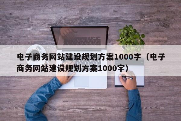 电子商务网站建设规划方案1000字(电子商务网站建设规划方案1000字)