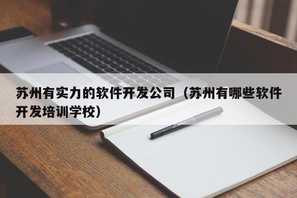 苏州有实力的软件开发公司(苏州有哪些软件开发培训学校)