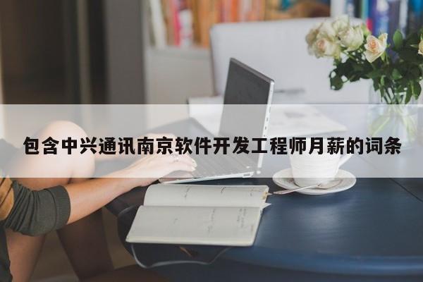 包含中兴通讯南京软件开发工程师月薪的词条
