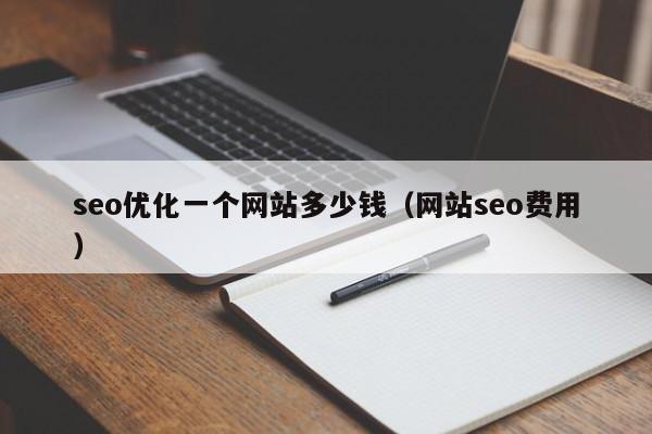 seo优化一个网站多少钱(网站seo费用)