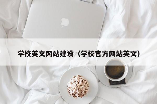 学校英文网站建设(学校官方网站英文)