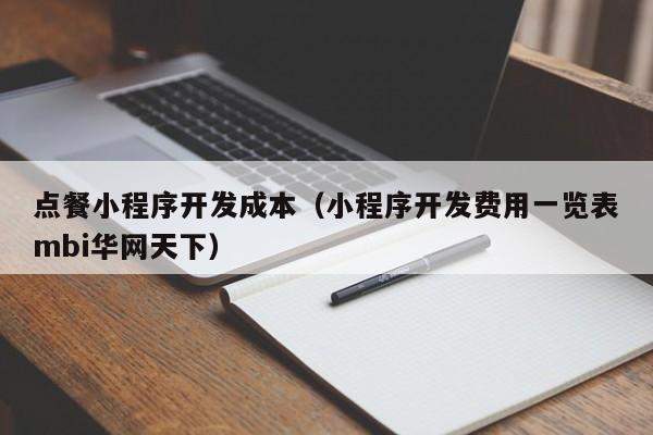 点餐小程序开发成本(小程序开发费用一览表mbi华网天下)