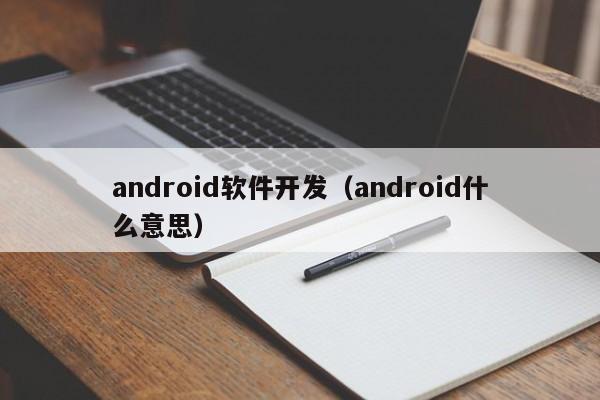 android软件开发(android什么意思)
