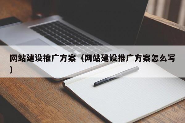 网站建设推广方案(网站建设推广方案怎么写)