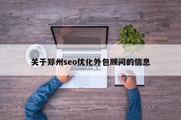 关于郑州seo优化外包顾问的信息