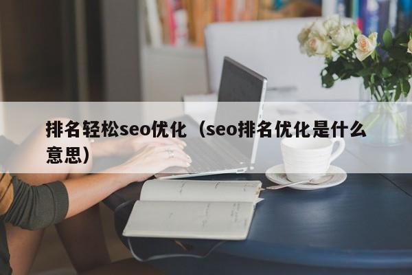 排名轻松seo优化(seo排名优化是什么意思)