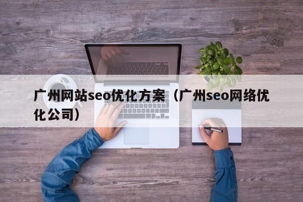 广州网站seo优化方案(广州seo网络优化公司)
