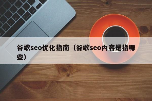 谷歌seo优化指南(谷歌seo内容是指哪些)